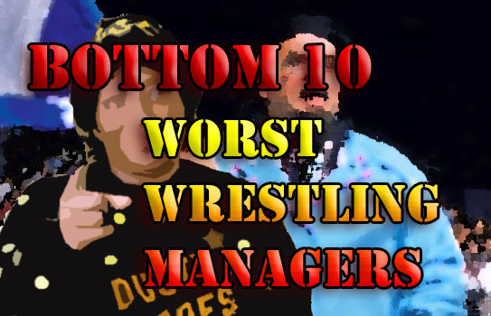 Bottom 10 Worst Wrestling&nbsp;Managers
